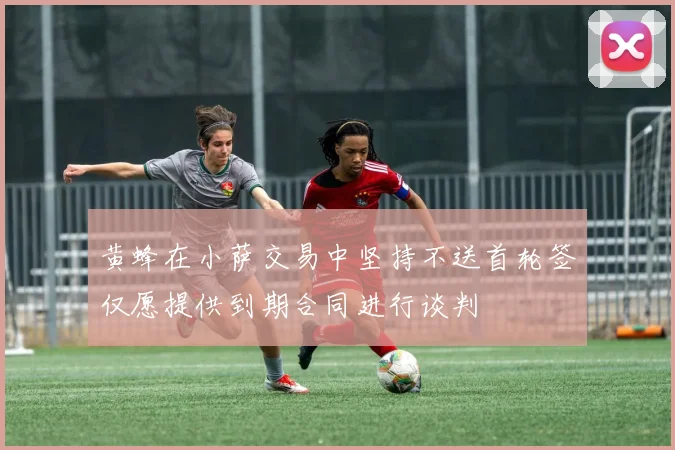 黄蜂在小萨交易中坚持不送首轮签仅愿提供到期合同进行谈判